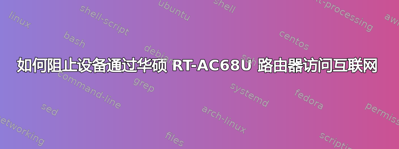 如何阻止设备通过华硕 RT-AC68U 路由器访问互联网