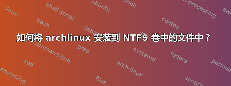 如何将 archlinux 安装到 NTFS 卷中的文件中？