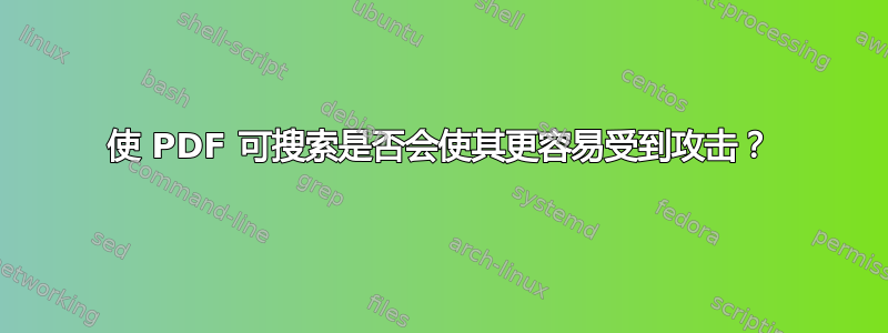 使 PDF 可搜索是否会使其更容易受到攻击？