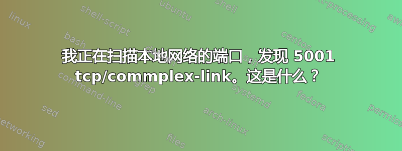 我正在扫描本地网络的端口，发现 5001 tcp/commplex-link。这是什么？