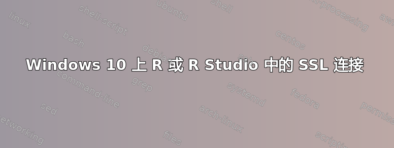 Windows 10 上 R 或 R Studio 中的 SSL 连接