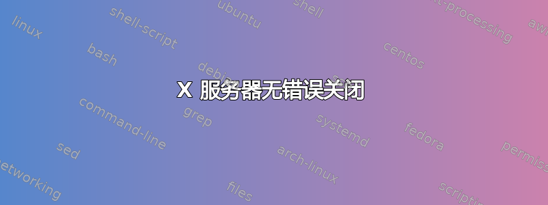 X 服务器无错误关闭