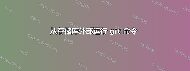 从存储库外部运行 git 命令