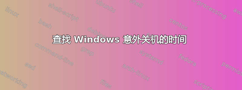 查找 Windows 意外关机的时间