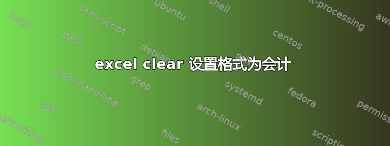 excel clear 设置格式为会计