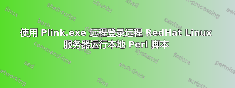 使用 Plink.exe 远程登录远程 RedHat Linux 服务器运行本地 Perl 脚本