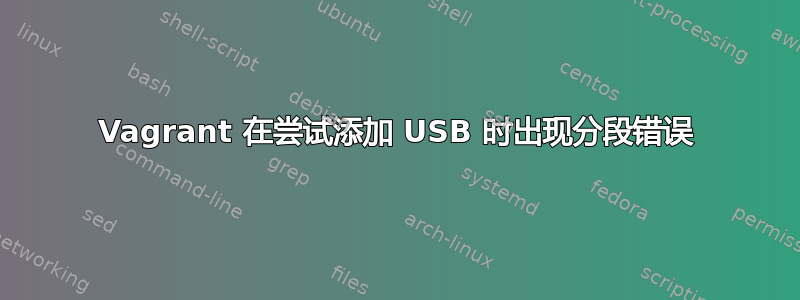 Vagrant 在尝试添加 USB 时出现分段错误