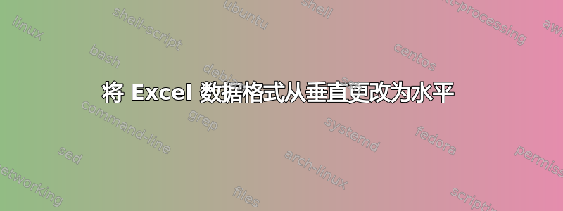 将 Excel 数据格式从垂直更改为水平