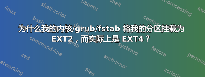 为什么我的内核/grub/fstab 将我的分区挂载为 EXT2，而实际上是 EXT4？