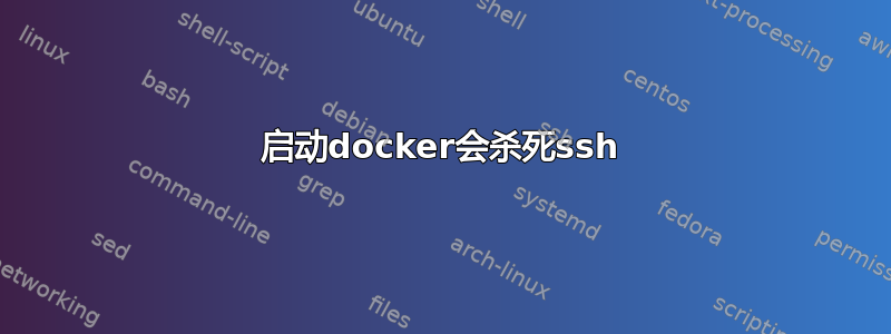 启动docker会杀死ssh