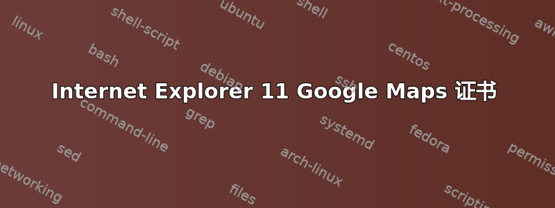 Internet Explorer 11 Google Maps 证书