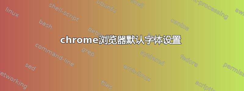 chrome浏览器默认字体设置