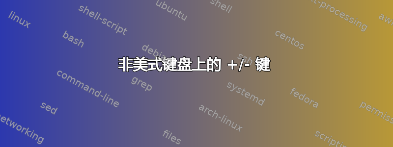 非美式键盘上的 +/- 键