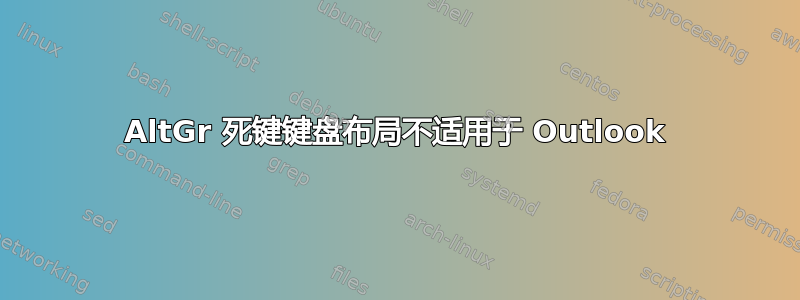 AltGr 死键键盘布局不适用于 Outlook