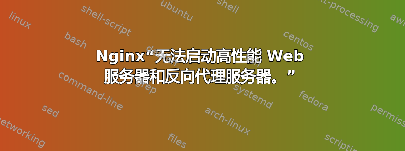 Nginx“无法启动高性能 Web 服务器和反向代理服务器。”