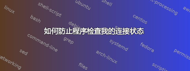 如何防止程序检查我的连接状态