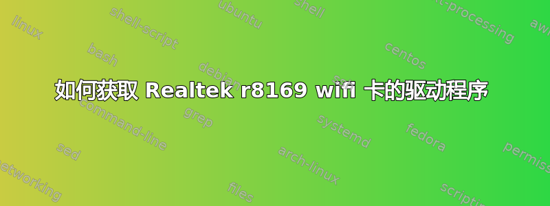 如何获取 Realtek r8169 wifi 卡的驱动程序