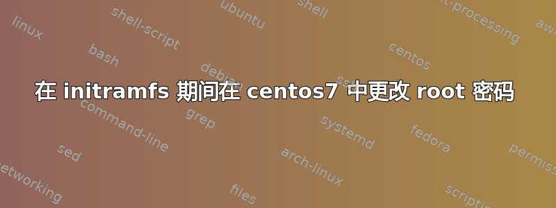 在 initramfs 期间在 centos7 中更改 root 密码