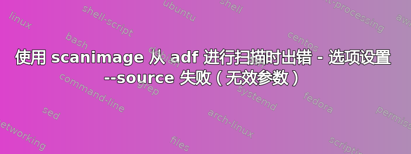 使用 scanimage 从 adf 进行扫描时出错 - 选项设置 --source 失败（无效参数）