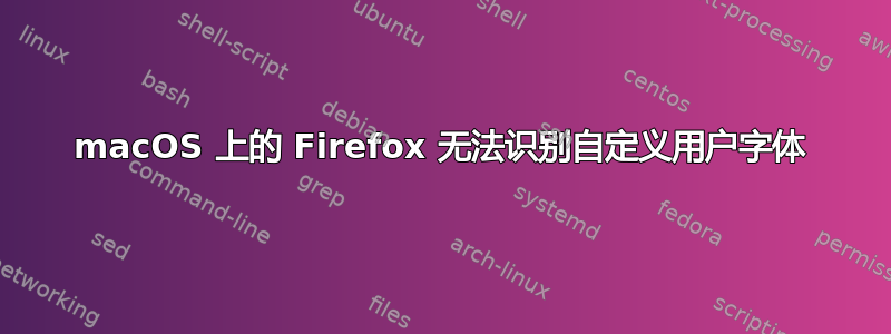 macOS 上的 Firefox 无法识别自定义用户字体