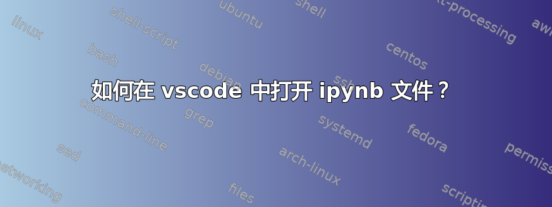 如何在 vscode 中打开 ipynb 文件？