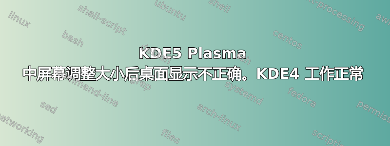 KDE5 Plasma 中屏幕调整大小后桌面显示不正确。KDE4 工作正常