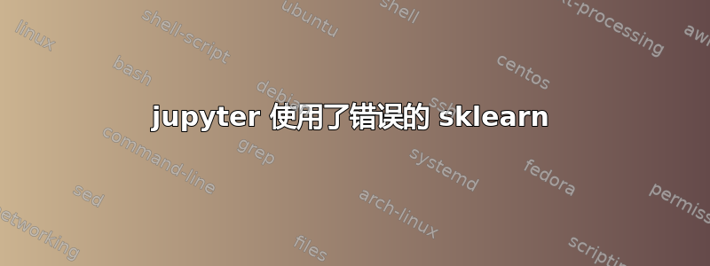 jupyter 使用了错误的 sklearn