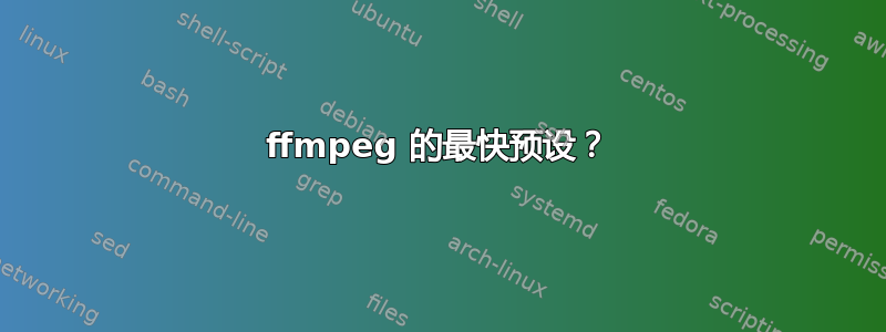 ffmpeg 的最快预设？