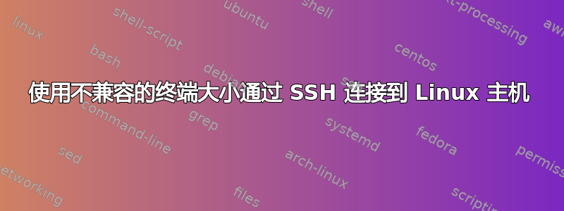 使用不兼容的终端大小通过 SSH 连接到 Linux 主机