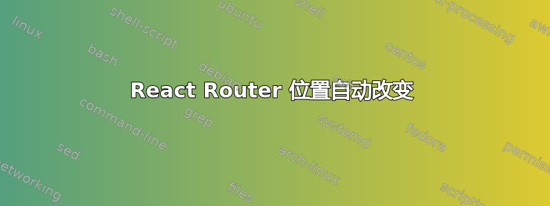 React Router 位置自动改变