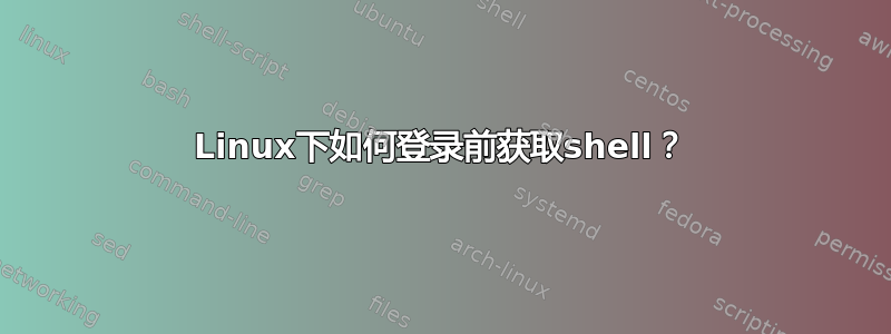 Linux下如何登录前获取shell？