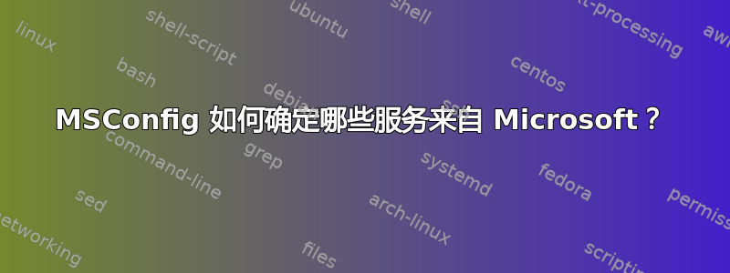 MSConfig 如何确定哪些服务来自 Microsoft？