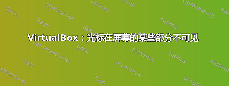 VirtualBox：光标在屏幕的某些部分不可见