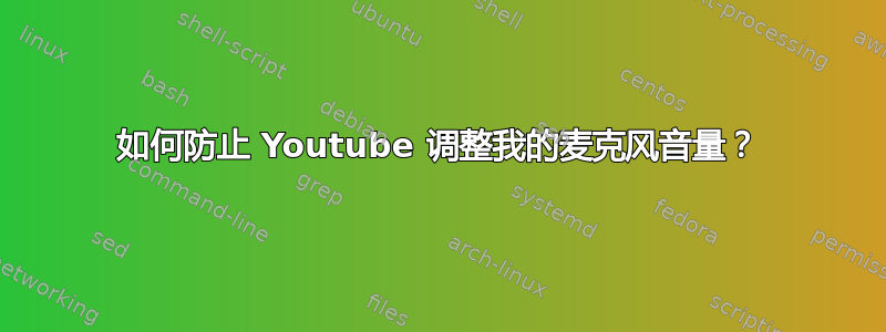 如何防止 Youtube 调整我的麦克风音量？