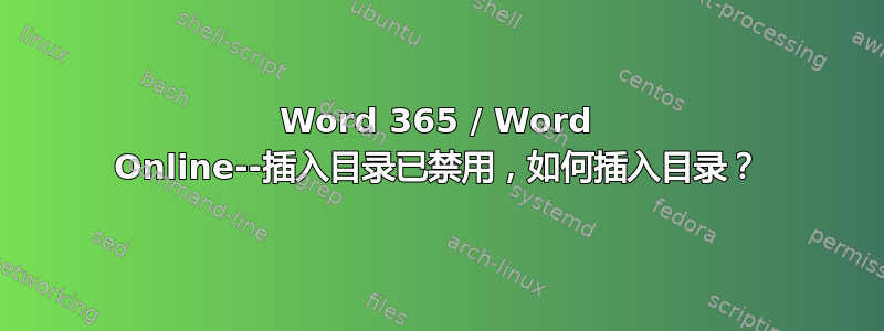 Word 365 / Word Online--插入目录已禁用，如何插入目录？