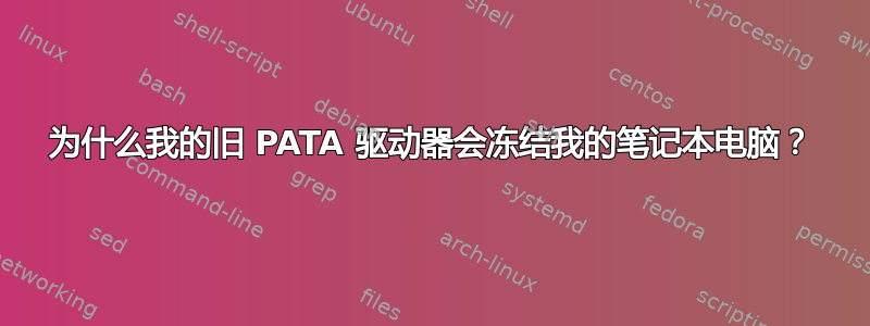 为什么我的旧 PATA 驱动器会冻结我的笔记本电脑？