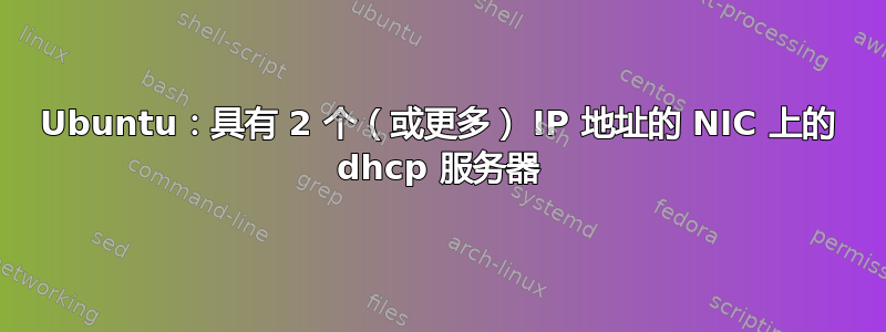 Ubuntu：具有 2 个（或更多） IP 地址的 NIC 上的 dhcp 服务器