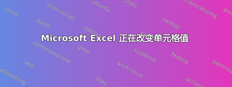 Microsoft Excel 正在改变单元格值