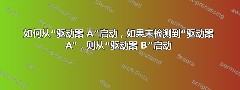 如何从“驱动器 A”启动，如果未检测到“驱动器 A”，则从“驱动器 B”启动