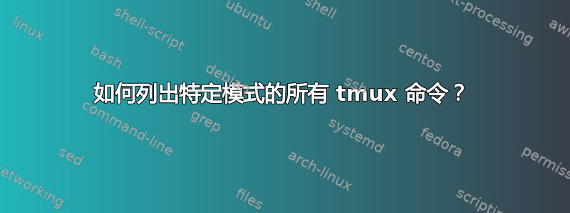 如何列出特定模式的所有 tmux 命令？