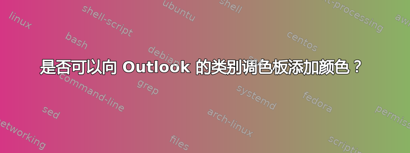 是否可以向 Outlook 的类别调色板添加颜色？