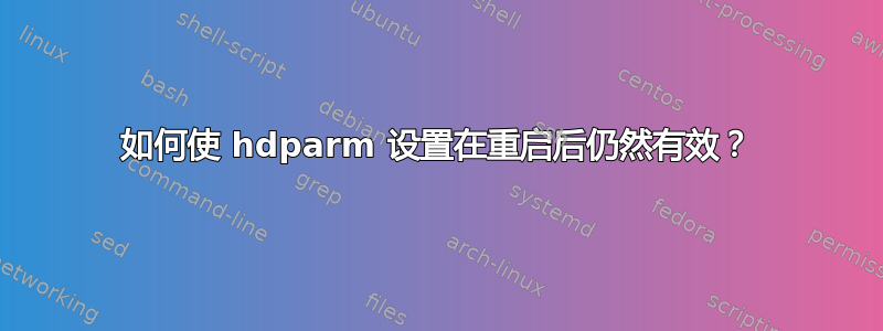 如何使 hdparm 设置在重启后仍然有效？