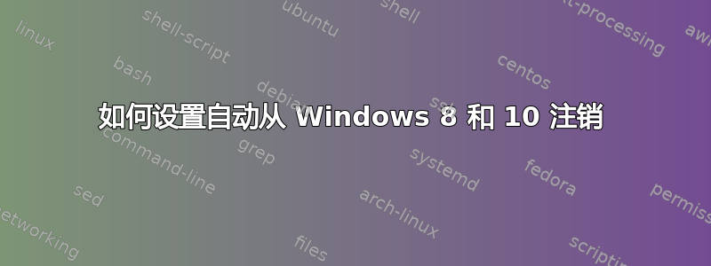 如何设置自动从 Windows 8 和 10 注销