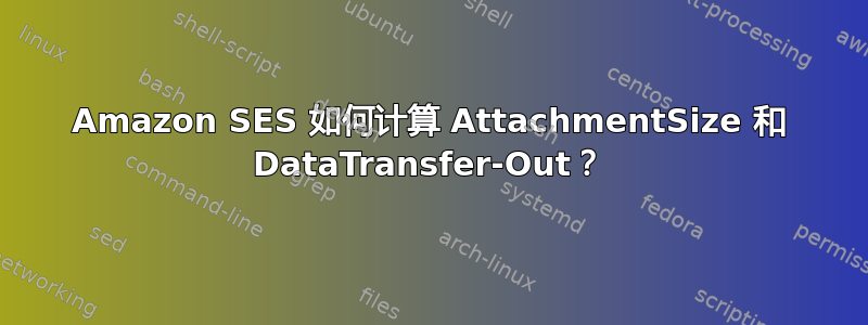 Amazon SES 如何计算 AttachmentSize 和 DataTransfer-Out？