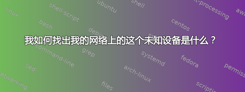 我如何找出我的网络上的这个未知设备是什么？