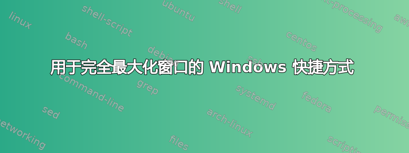 用于完全最大化窗口的 Windows 快捷方式