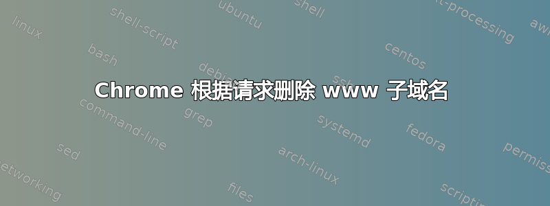 Chrome 根据请求删除 www 子域名