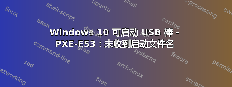 Windows 10 可启动 USB 棒 - PXE-E53：未收到启动文件名