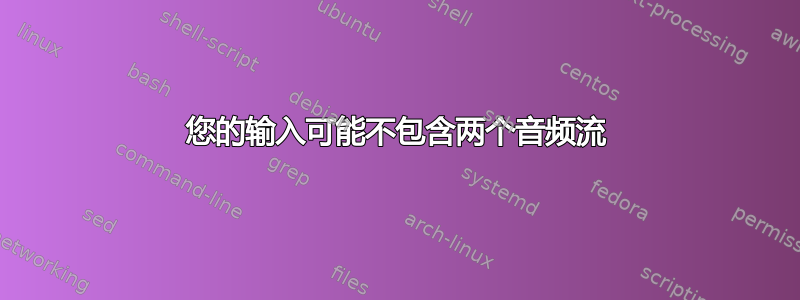 您的输入可能不包含两个音频流