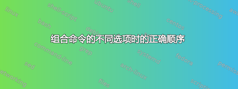 组合命令的不同选项时的正确顺序